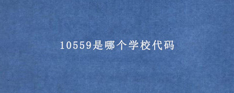 10559是哪个学校代码