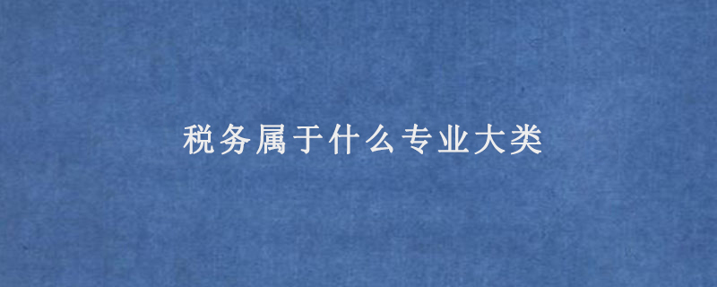 税务属于什么专业大类