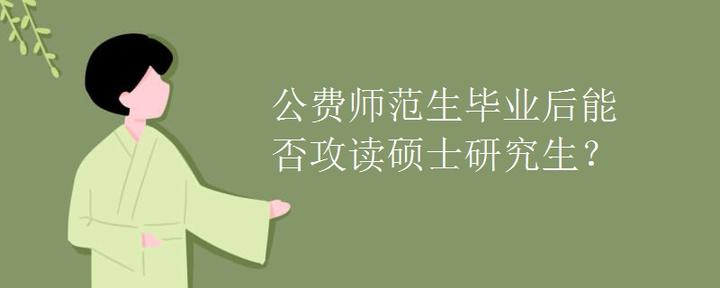 公费师范生毕业后能否攻读硕士研究生？