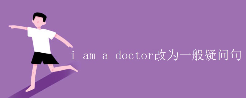 i am a doctor改为一般疑问句
