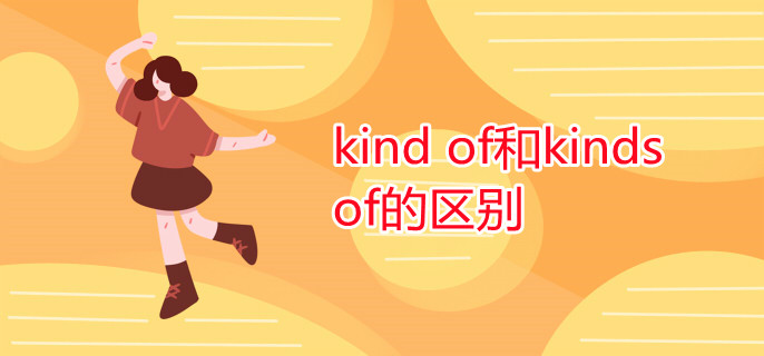 kind of和kinds of的区别