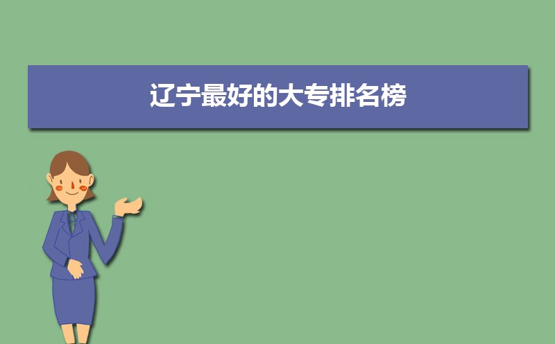 2022年辽宁最好的大专排名榜  辽宁所有的专科学校名单
