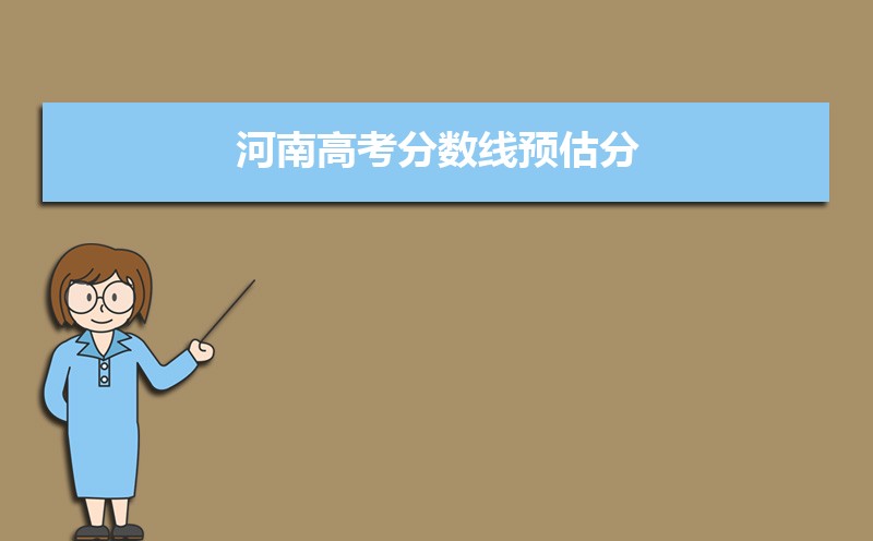 预测河南高考分数线2022,河南2022高考录取预估分数线