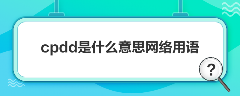 cpdd是什么意思网络用语
