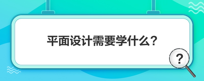 “平面设计需要学什么”