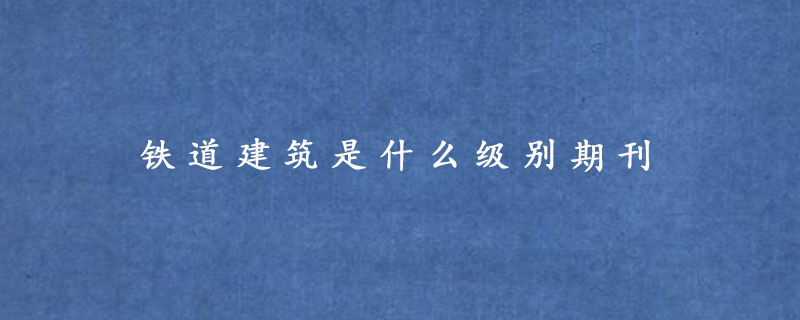 铁道建筑是什么级别期刊