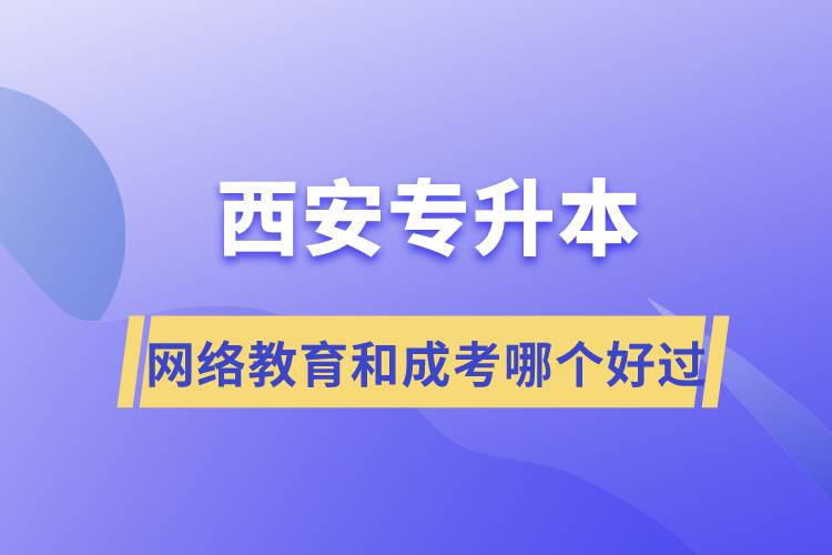 西安专升本网络教育和成考哪个好过.jpg