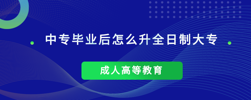 中专毕业后怎么升全日制大专.png