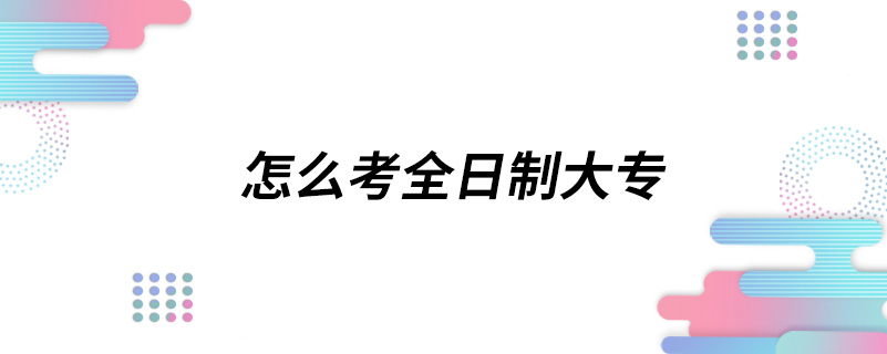 怎么考全日制大专.jpg