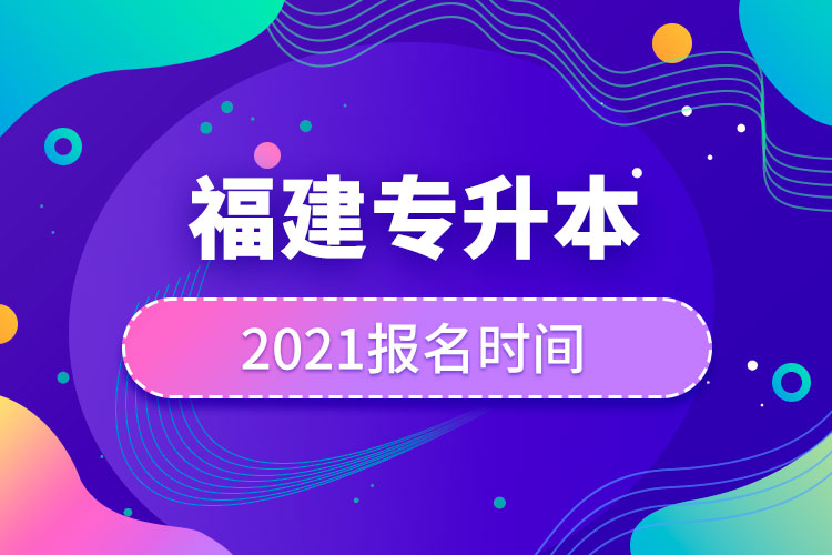 福建专升本报名时间2021.jpg