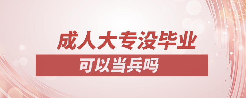 成人大专没毕业可以当兵吗.png