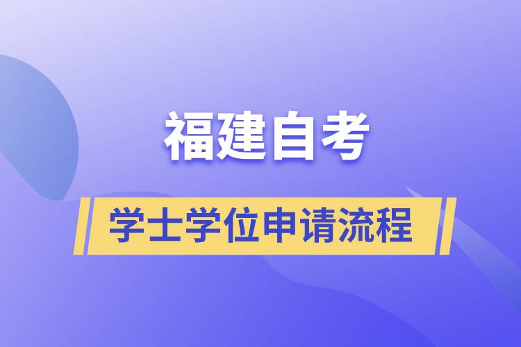 福建自考学士学位申请有哪些流程.jpg