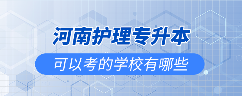 河南护理专升本可以考的学校有哪些.png