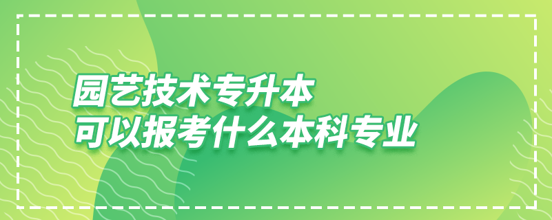 园艺技术专升本可以报考什么本科专业.png