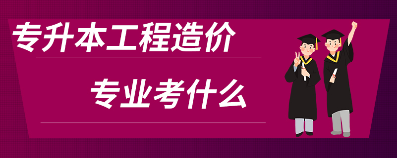 专升本工程造价专业考什么.jpg