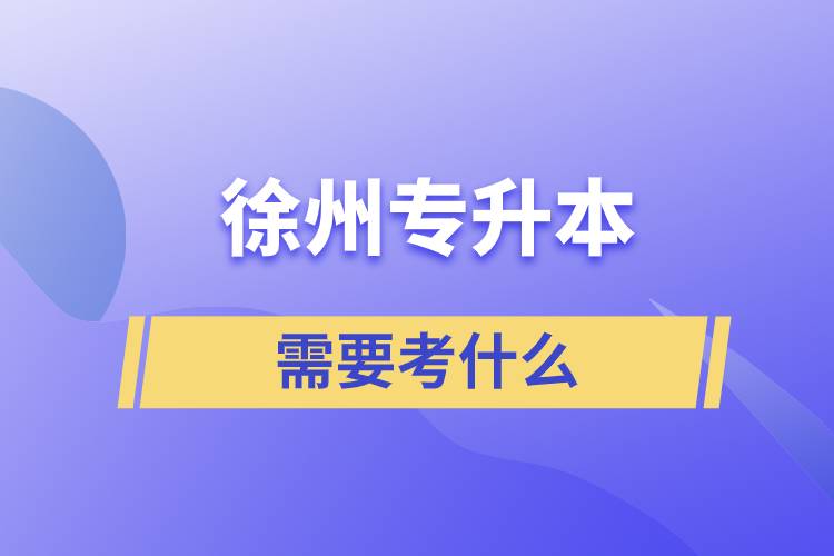 徐州专升本需要考什么.jpg
