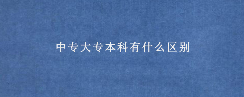 中专大专本科有什么区别