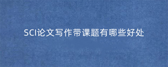 SCI论文写作带课题有哪些好处