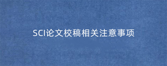 SCI论文校稿相关注意事项